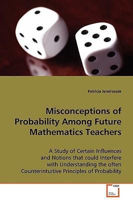 Misconceptions of Probability Among FutureMathematics Teachers: A Study of Certain Influences and Notions that couldInterfere with Understanding the often Counterintuitive Principlesof Probability