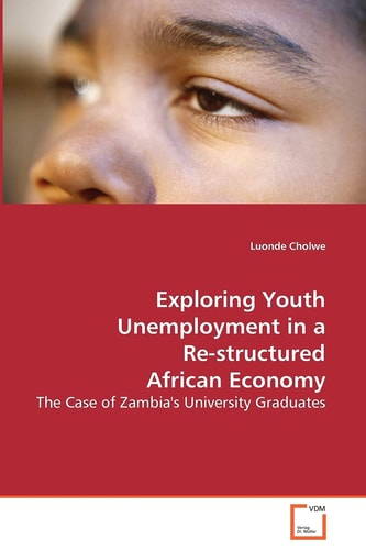 Exploring Youth Unemployment in a Re-structuredAfrican Economy: The Case of Zambia's University Graduates