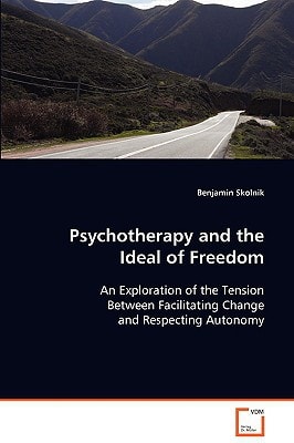 Psychotherapy and the Ideal of Freedom: An Exploration of the Tension Between Facilitating Change and Respecting Autonomy