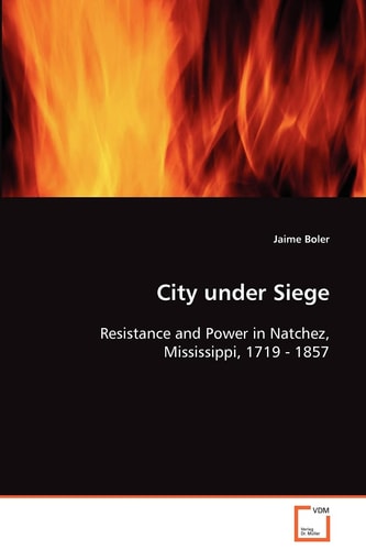 City under Siege: Resistance and Power in Natchez, Mississippi, 1719 - 1857