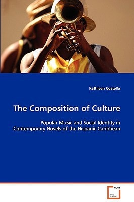 The Composition of Culture: Popular Music and Social Identity in ContemporaryNovels of the Hispanic Caribbean
