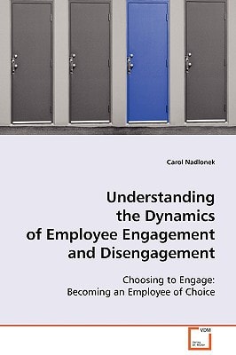 Understanding the Dynamics of Employee Engagement and Disengagement: Choosing to Engage: Becoming an Employee of Choice