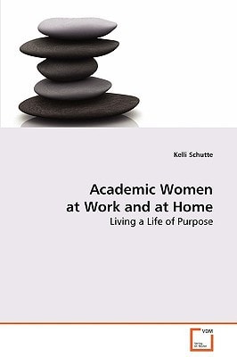 Academic Women at Work and at Home: Living a Life of Purpose