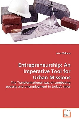 Entrepreneurship:An Imperative Tool for Urban Missions: The Transformational way of combating poverty and unemployment in today's cities