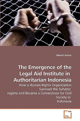 The Emergence of the Legal Aid Institute in Authoritarian Indonesia: How a Human Rights Organization Survived the Suharto regime and Became a Cornerstone for Civil Society in Indonesia