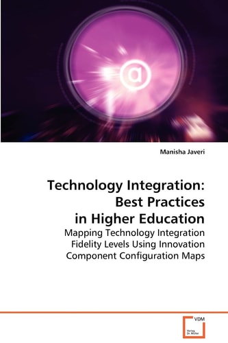 Technology Integration: Best Practices in HigherEducation: Mapping Technology Integration Fidelity Levels UsingInnovation Component Configuration Maps