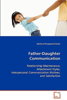 Father-Daughter Communication: Relationship Maintenance, Attachment Styles, Interpersonal Communication Motives, and Satisfaction