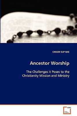 Ancestor Worship: The Challenges it Poses to the Christianity Mission and Ministry