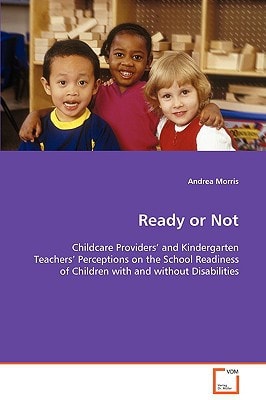 Ready or Not: Childcare Providers⿿ and Kindergarten Teachers⿿Perceptions on the School Readiness of Children withand without Disabilities