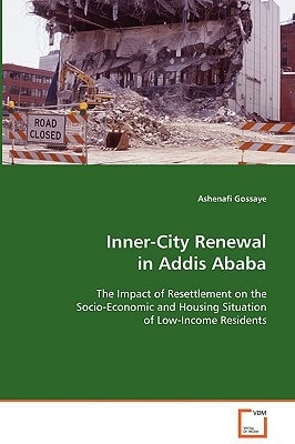 Inner-City Renewal in Addis Ababa: The Impact of Resettlement on the Socio-Economicand Housing Situation of Low-Income Residents