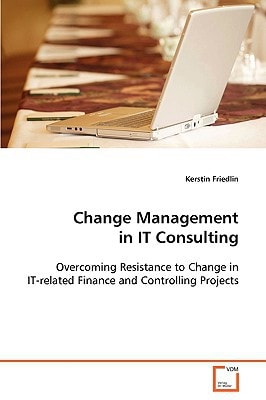 Change Management in IT Consulting: Overcoming Resistance to Change in IT-related Finance and Controlling Projects