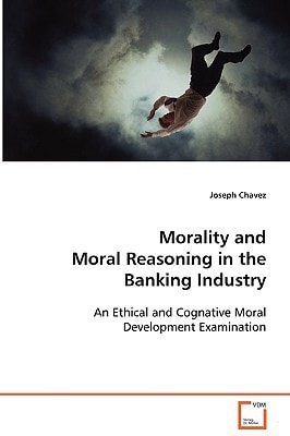 Morality and Moral Reasoning in the Banking Industry: An Ethical and Cognative Moral Development Examination