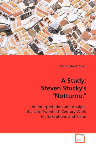 A Study: Steven Stucky's Notturno."": An Interpretation and Analysis of a Late TwentiethCentury Work for Saxophone and Piano