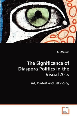 The Significance of Diaspora Politics in the Visual Arts: Art, Protest and Belonging