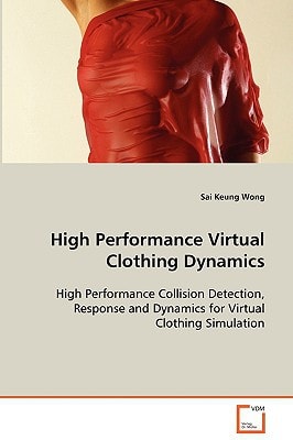 High Performance Virtual Clothing Dynamics: High Performance Collision Detection, Response and Dynamics for Virtual Clothing Simulation