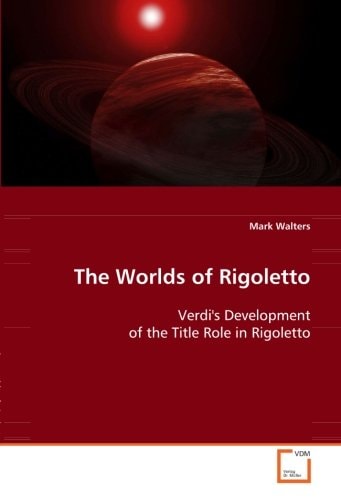 The Worlds of Rigoletto: Verdi''s Development of the Title Role in Rigoletto
