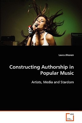 Constructing Authorship in Popular Music: Artists, Media and Stardom