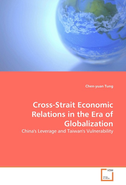 Cross-Strait Economic Relations in the Era of Globalization: Chinas Leverage and Taiwans Vulnerability