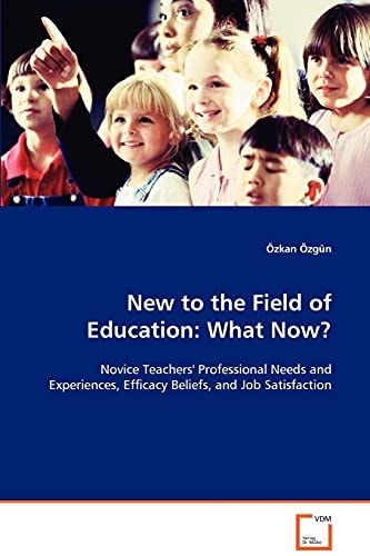 New to the Field of Education: What Now?: Novice Teachers' Professional Needs and Experiences, Efficacy Beliefs, and Job Satisfaction