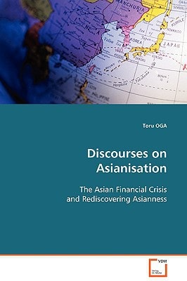 Discourses on Asianisation: The Asian Financial Crisis and Rediscovering Asianness