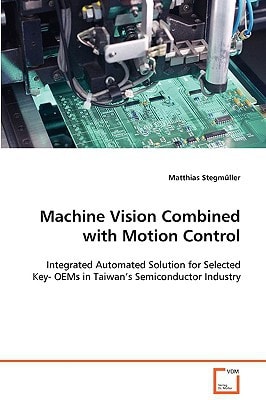Machine Vision Combined with Motion Control: Integrated Automated Solution for Selected Key- OEMsin Taiwan's Semiconductor Industry