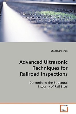 Advanced Ultrasonic Techniques for Railroad Inspections: Determining the Structural Integrity of Rail Steel
