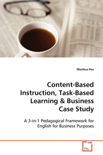 Content-Based Instruction, Task-Based Learning & Business Case Study: A 3-in-1 Pedagogical Framework for English for Business Purposes