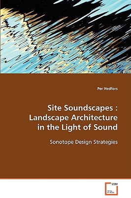 Site Soundscapes Landscape Architecture in the Light of Sound ; Sonotope Design Strategies