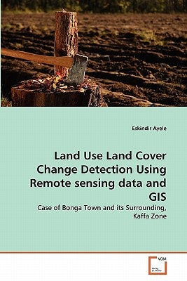 Land Use Land Cover Change Detection Using Remote sensing data and GIS: Case of Bonga Town and its Surrounding, Kaffa Zone