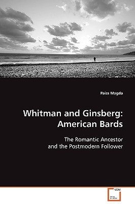 Whitman and Ginsberg: American Bards: The Romantic Ancestor and the Postmodern Follower