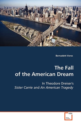 The Fall of the American Dream: In Theodore Dreiser's Sister Carrie and An American Tragedy