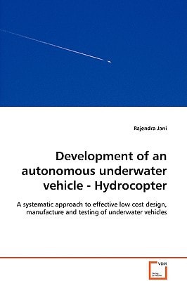 Development of an autonomous underwater vehicle - Hydrocopter: A systematic approach to effective low cost design, manufacture and testing of underwater vehicles