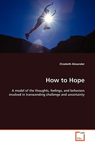 How to Hope: A model of the thoughts, feelings, and behaviors involved in transcending challenge and uncertainty