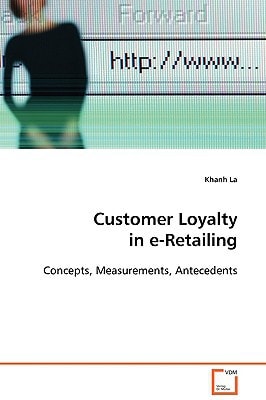 Customer Loyalty in e-Retailing: Concepts, Measurements, Antecedents
