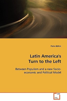 Latin America's Turn to the Left: Between Populism and a new Socio-economic and Political Model