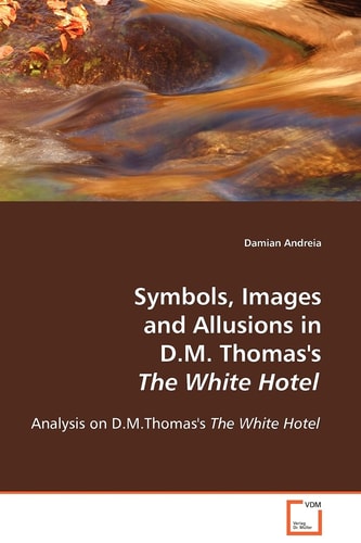 Symbols, Images and Allusions in D.M. Thomas's The White Hotel: Analysis on D.M.Thomas's The White Hotel
