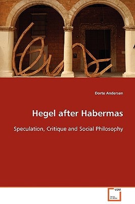 Hegel after Habermas: Speculation, Critique and Social Philosophy
