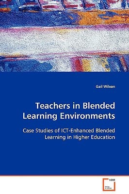 Teachers in Blended Learning Environments: Case Studies of ICT-Enhanced Blended Learning in Higher Education