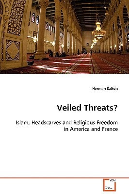 Veiled Threats? Islam, Headscarves and Religious Freedom in America and France