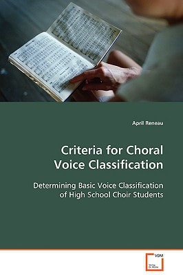 Criteria for Choral Voice Classification: Determining Basic Voice Classification of High School Choir Students