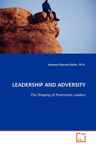 LEADERSHIP AND ADVERSITY: The Shaping of Prominent Leaders