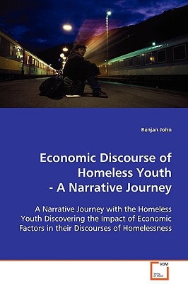Economic Discourse of Homeless Youth-A Narrative Journey: A Narrative Journey with the Homeless Youth Discovering the Impact of Economic Factors in their Discourses of Homelessness