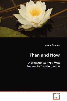 Then and Now: A Woman's Journey from Trauma to Transformation
