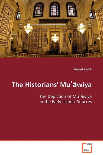 The Historians' Muʻāwiya The Depiction of Muʻāwiya in the Early Islamic Sources