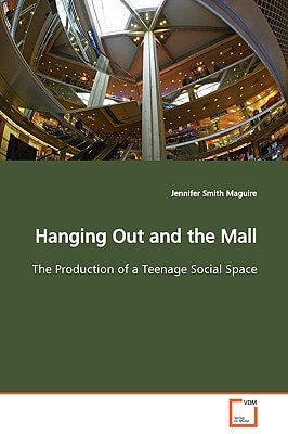Hanging Out and the Mall: The Production of a Teenage Social Space