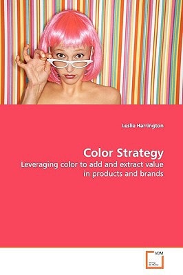Color Strategy: Leveraging color to add and extract value in products and brands
