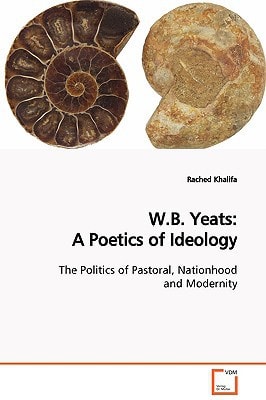 W.B. Yeats: A Poetics of Ideology: The Politics of Pastoral, Nationhood and Modernity