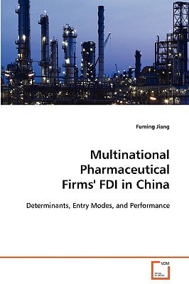 Multinational Pharmaceutical Firms' FDI in China: Determinants, Entry Modes, and Performance