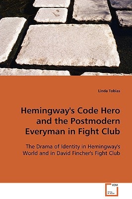 Hemingway's Code Hero and the Postmodern Everyman in Fight Club: The Drama of Identity in Hemingway's World and in David Fincher's Fight Club