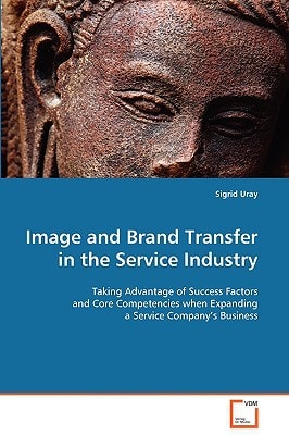 Image and Brand Transfer in the Service Industry: Taking Advantage of Success Factors and Core Competencies when Expanding a Service Company¿s Business